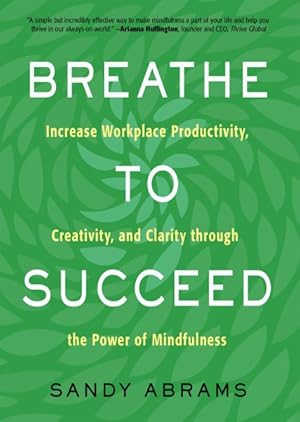Seller image for Breathe to Succeed : Increase Workplace Productivity, Creativity, and Clarity Through the Power of Mindfulness for sale by GreatBookPrices