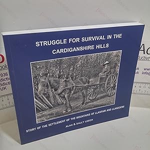 Struggle for Survival in the Cardiganshire Hills : Story of the Settlement of the Mountains of Ll...