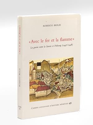 La guerre entre la Savoie et Fribourg (1447/1448) "Avec le fer et la Flamme" [ Livre dédicacé par...