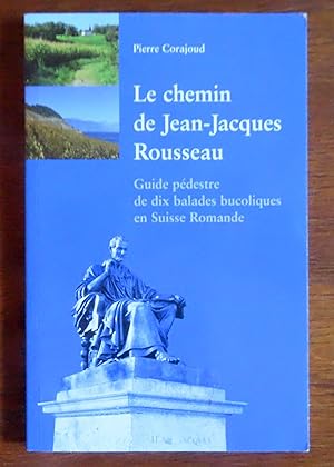 Le chemin de Jean-Jacques Rousseau. Guide pédestre de dix balades bucoliques en Suisse Romande.