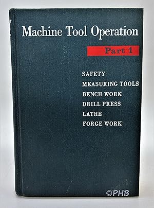 Seller image for Machine Tool Operation Part 1: Safety, Measuring Tools, Bench Work, The Drill Press, The Lathe, Forge Work for sale by Post Horizon Booksellers