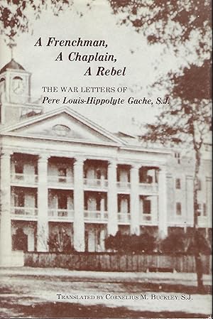 Seller image for A FRENCHMAN, A CHAPLAIN, A REBEL: THE WAR LETTERS OF PERE LOUIS-HIPPOLYTE GACHE, S.J. for sale by Antic Hay Books