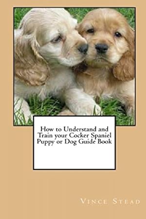 Immagine del venditore per How to Understand and Train your Cocker Spaniel Puppy or Dog Guide Book venduto da WeBuyBooks
