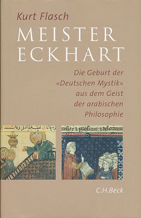 Meister Eckhart : die Geburt der "deutschen Mystik" aus dem Geist der arabischen Philosophie.