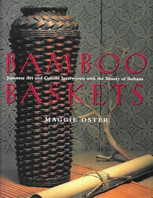Bamboo Baskets : Japanese Art and Culture Interwoven with the Beauty of Ikebana