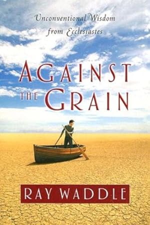 Seller image for Against The Grain : Unconventional Wisdom From Ecclesiastes for sale by GreatBookPrices