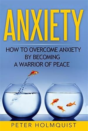 Immagine del venditore per Anxiety : How to Overcome Anxiety by Becoming a Warrior of Peace venduto da GreatBookPrices