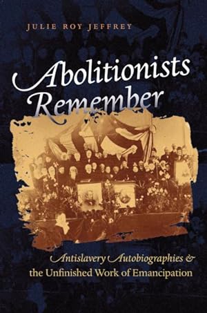 Imagen del vendedor de Abolitionists Remember : Antislavery Autobiographies & the Unfinished Work of Emancipation a la venta por GreatBookPrices