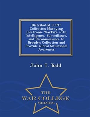 Imagen del vendedor de Distributed ELINT Collection Marrying Electronic Warfare with Intelligence, Surveillance, and Reconnaissance to Broaden Collection and Provide Global a la venta por GreatBookPrices