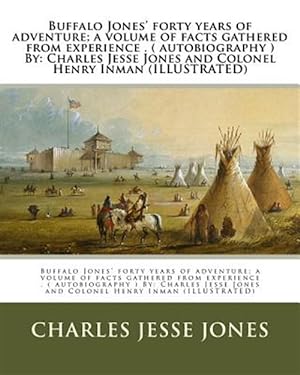 Image du vendeur pour Buffalo Jones' Forty Years of Adventure : A Volume of Facts Gathered from Experience mis en vente par GreatBookPrices