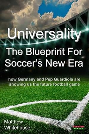 Bild des Verkufers fr Universality | The Blueprint for Soccer's New Era: How Germany and Pep Guardiola are showing us the Future Football Game zum Verkauf von GreatBookPrices