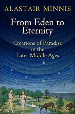 Imagen del vendedor de From Eden to Eternity: Creations of Paradise in the Later Middle Ages (The Middle Ages Series) by Minnis, Alastair [Hardcover ] a la venta por booksXpress