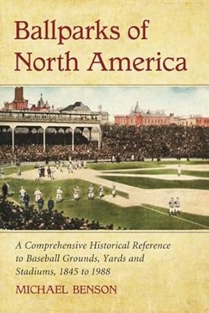 Image du vendeur pour Ballparks of North America: A Comprehensive Historical Encyclopedia of Baseball Grounds, Yards and Stadiums, 1845 to 1988 by Michael Benson [Paperback ] mis en vente par booksXpress