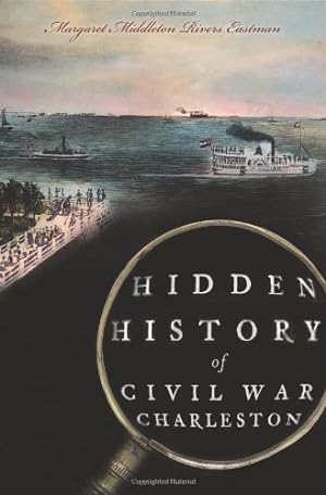 Seller image for Hidden History of Civil War Charleston by Eastman, Margaret Middleton Rivers [Paperback ] for sale by booksXpress