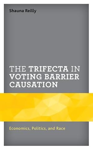 Immagine del venditore per The Trifecta in Voting Barrier Causation: Economics, Politics, and Race (Voting, Elections, and the Political Process) by Reilly, Shauna [Paperback ] venduto da booksXpress