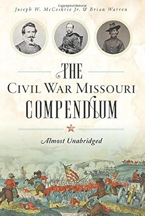 Seller image for The Civil War Missouri Compendium: Almost Unabridged (Civil War Series) by Jr., Joseph W. McCoskrie, Warren, Brian [Paperback ] for sale by booksXpress