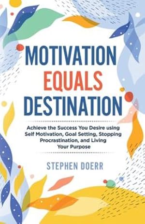 Seller image for Motivation Equals Destination: Achieve the Success You Desire using Self Motivation, Goal Setting, Stopping Procrastination, and Living Your Purpose by Doerr, Stephen [Paperback ] for sale by booksXpress