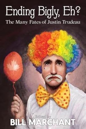 Seller image for Ending Bigly, Eh?: The Many Fates of Justin Trudeau by Marchant, Bill, Enjoyer, Breast Milk, Kerr, Forrest C., Northerner, Free [Paperback ] for sale by booksXpress