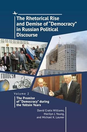 Seller image for The Rhetorical Rise and Demise of âDemocracyâ in Russian Political Discourse. Volume 2:: The Promise of âDemocracyâ during the Yeltsin Years by Williams, David Cratis, Young, Marilyn J., Launer, Michael K. [Hardcover ] for sale by booksXpress