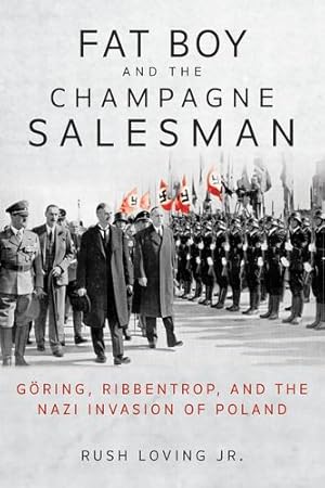 Seller image for Fat Boy and the Champagne Salesman: G ¶ring, Ribbentrop, and the Nazi Invasion of Poland by Loving Jr., Rush [Hardcover ] for sale by booksXpress