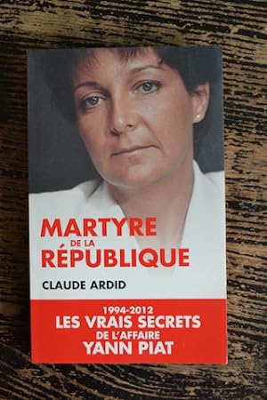 Image du vendeur pour Martyre de la Rpublique - 1994-2012 - Les vrais secrets de l'affaire Yann Piat mis en vente par Un livre en poche