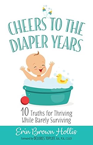 Image du vendeur pour Cheers to the Diaper Years: 10 Truths for Thriving While Barely Surviving mis en vente par Reliant Bookstore