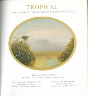 Seller image for Tropical: Tropical Scenes by the 19th Century Painters of California. Exhibitions at The Oakland Museum, 5 October - 14 November 1971; Santa Barbara Museum of Art, 7 December 1971 - 23 January 1972; E. B. Crocker Art Gallery, 19 February - 19 March 1972. for sale by Wittenborn Art Books