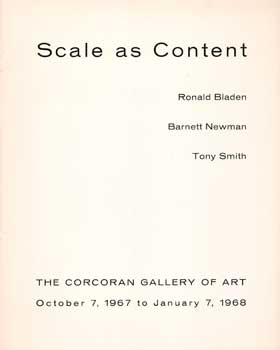 Scale as Content. Ronald Bladen, Barnett Newman, Tony Smith. October 7, 1967 - January 7, 1968.