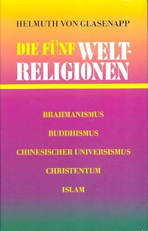 Die fünf Weltreligionen : Brahmanismus, Buddhismus, Chinesischer Universismus, Christentum, Islam ;.
