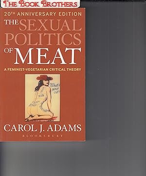 Image du vendeur pour The Sexual Politics of Meat: A Feminist-vegetarian Critical Theory, 20th Anniversary Edition mis en vente par THE BOOK BROTHERS