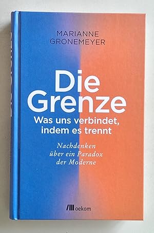 Die Grenze. Was uns verbindet, indem es trennt. Nachdenken über ein Paradox der Moderne.