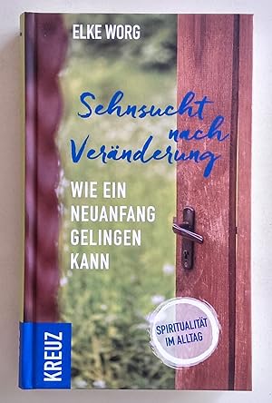 Sehnsucht nach Veränderung. Wie ein Neuanfang gelingen kann. Spiritualität im Alltag.