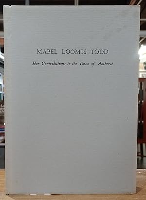 Mabel Loomis Todd: Her Contributions to the Town of Amherst: A Paper Read by Her Daughter Millice...