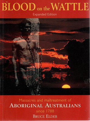 Blood On The Wattle: Massacres And Maltreatment Of Australian Aborigines Since 1788