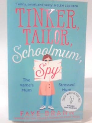 Tinker, Tailor, Schoolmum, Spy by Faye Brann Tinker, Tailor, Schoolmum, Spy by Faye Brann