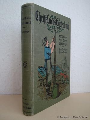 Christ-Lucas Gartenbuch. Eine gemeinfaßliche Anleitung zur Anlage und Behandlung des Hausgartens ...