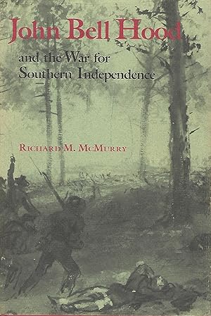 Bild des Verkufers fr JOHN BELL HOOD AND THE WAR FOR SOUTHERN INDEPENDENCE zum Verkauf von Antic Hay Books