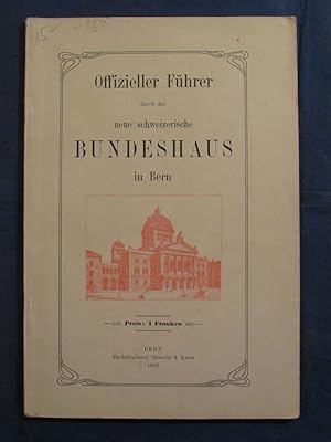 Offizieller Führer durch das neue schweizerische Bundeshaus in Bern. Herausgegeben von der Direkt...