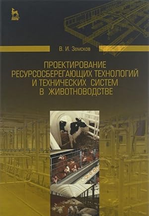 Proektirovanie resursosberegajuschikh tekhnologij i tekhnicheskikh sistem v zhivotnovodstve. Uche...