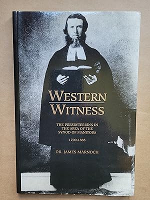 Western Witness : The Presbyterians in the Area of Synod of Manitoba 1700-1885