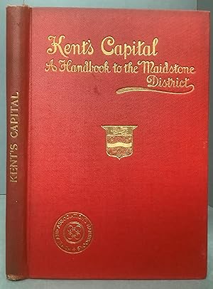 Seller image for KENT'S CAPITAL: A Handbook to the Maidstone on The Medway and Guide to the District. The Homeland Association's Handbooks, No. 6 for sale by Chaucer Bookshop ABA ILAB