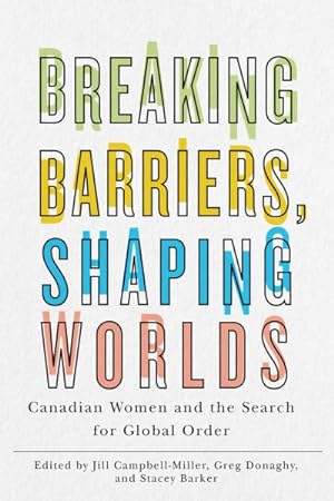 Seller image for Breaking Barriers, Shaping Worlds : Canadian Women and the Search for Global Order for sale by GreatBookPrices