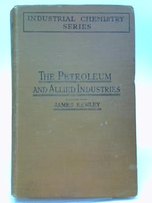 Seller image for The Petroleum And Allied Industries: Petroleum, Natural Gas, Natural Waxes, Asphalts And Allied Substances, And Shale Oils. for sale by World of Rare Books