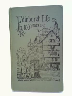 Seller image for Edinburgh Life 100 Years Ago With An Account Of The Fashions And Amusements Of Society for sale by World of Rare Books