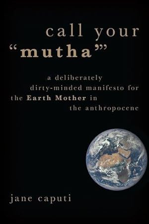 Bild des Verkufers fr Call Your \ mutha\ : A Deliberately Dirty-Minded Manifesto for the Earth Mother in the Anthropocene zum Verkauf von moluna