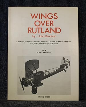 Wings Over Rutland a History of RAF Cottesmore, Woolfox Lodge & North Luffenham Including a Secti...