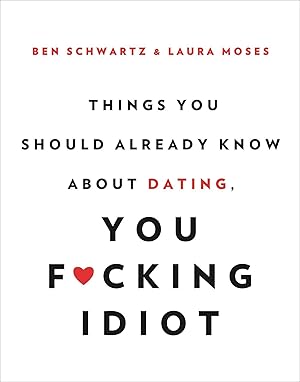 Seller image for Things You Should Already Know About Dating, You F*cking Idiot for sale by moluna