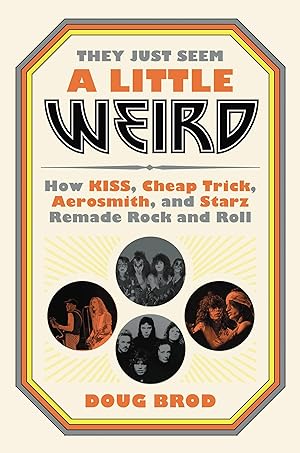 Bild des Verkufers fr They Just Seem a Little Weird: How Kiss, Cheap Trick, Aerosmith, and Starz Remade Rock and Roll zum Verkauf von moluna