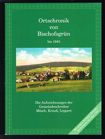 Ortschronik von Bischofsgrün [bis 1945. Die Aufzeichnungen der Gemeindeschreiber Mösch, Krauß, Le...