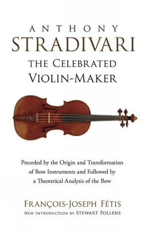 Fetis, F: Anthony Stradivari the Celebrated Violin-Maker